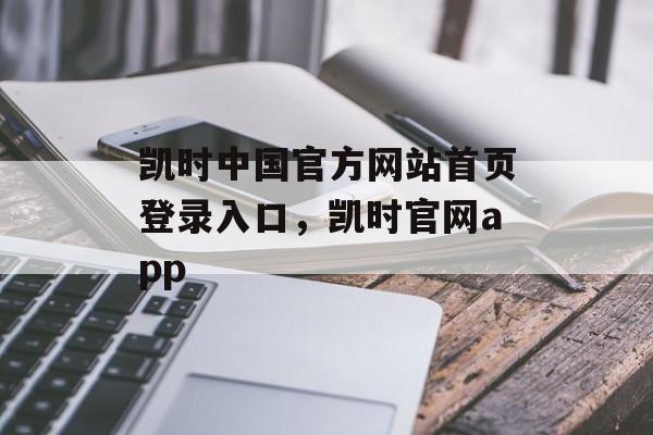 凯时中国官方网站首页登录入口，凯时官网app