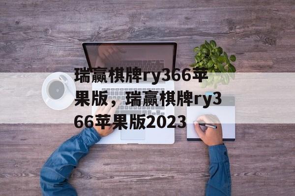 瑞赢棋牌ry366苹果版，瑞赢棋牌ry366苹果版2023